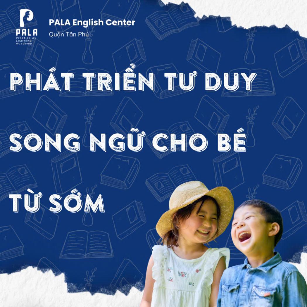 Phát Triển Tư Duy Song Ngữ – Giúp Bé Học Tiếng Anh Hiệu Quả Tự Nhiên | PALA