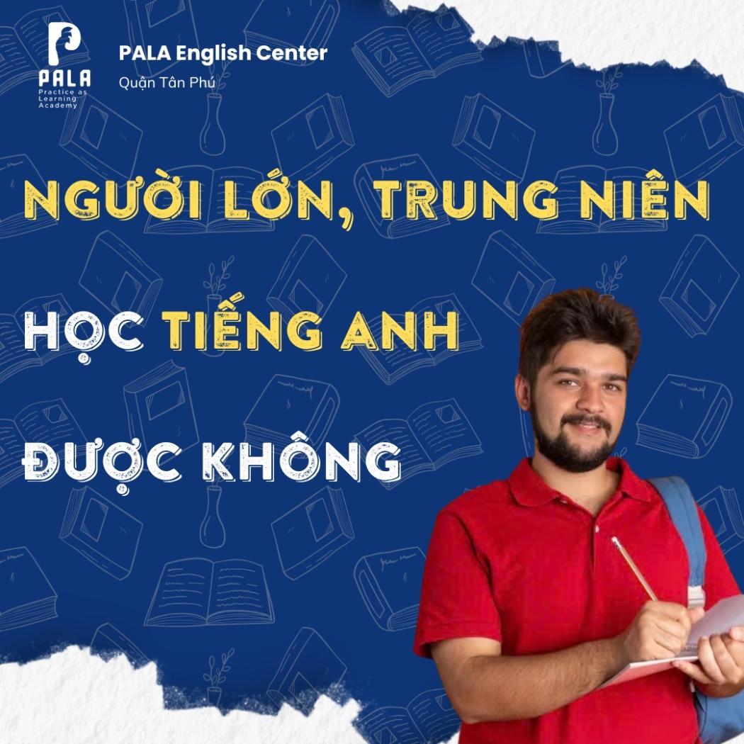 Người lớn, người trung niên có học tiếng Anh được không? Nên đăng kí học ở đâu?