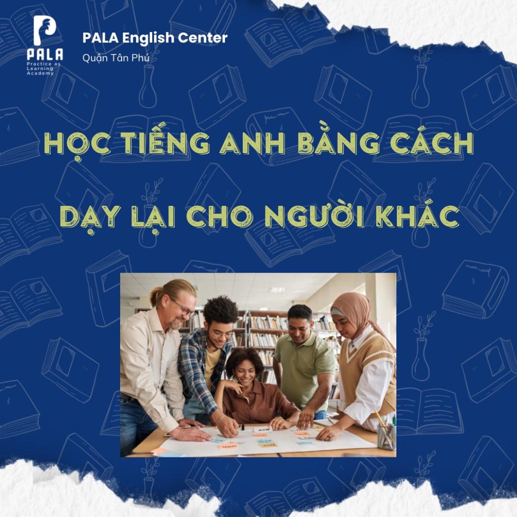 MUỐN GIỎI TIẾNG ANH HƠN? HÃY THỬ... DẠY LẠI CHO NGƯỜI KHÁC!