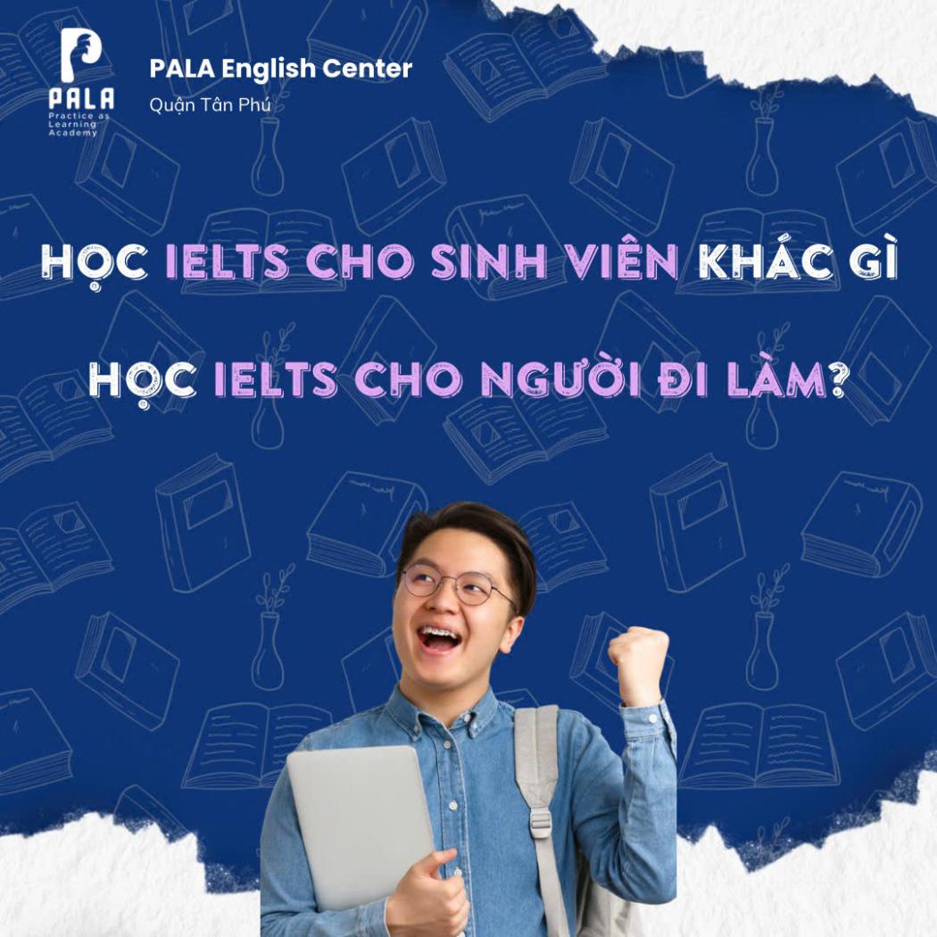 Học IELTS cho sinh viên khác gì người đi làm? | PALA giải đáp
