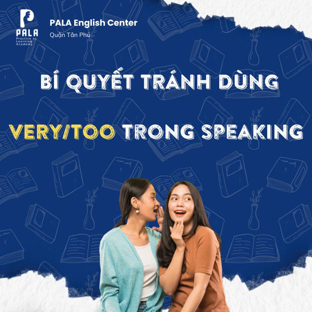 “Bí quyết tránh dùng too/very trong speaking” – “Secrets to Avoid Overusing ‘Very’ in Speaking” (PALA)
