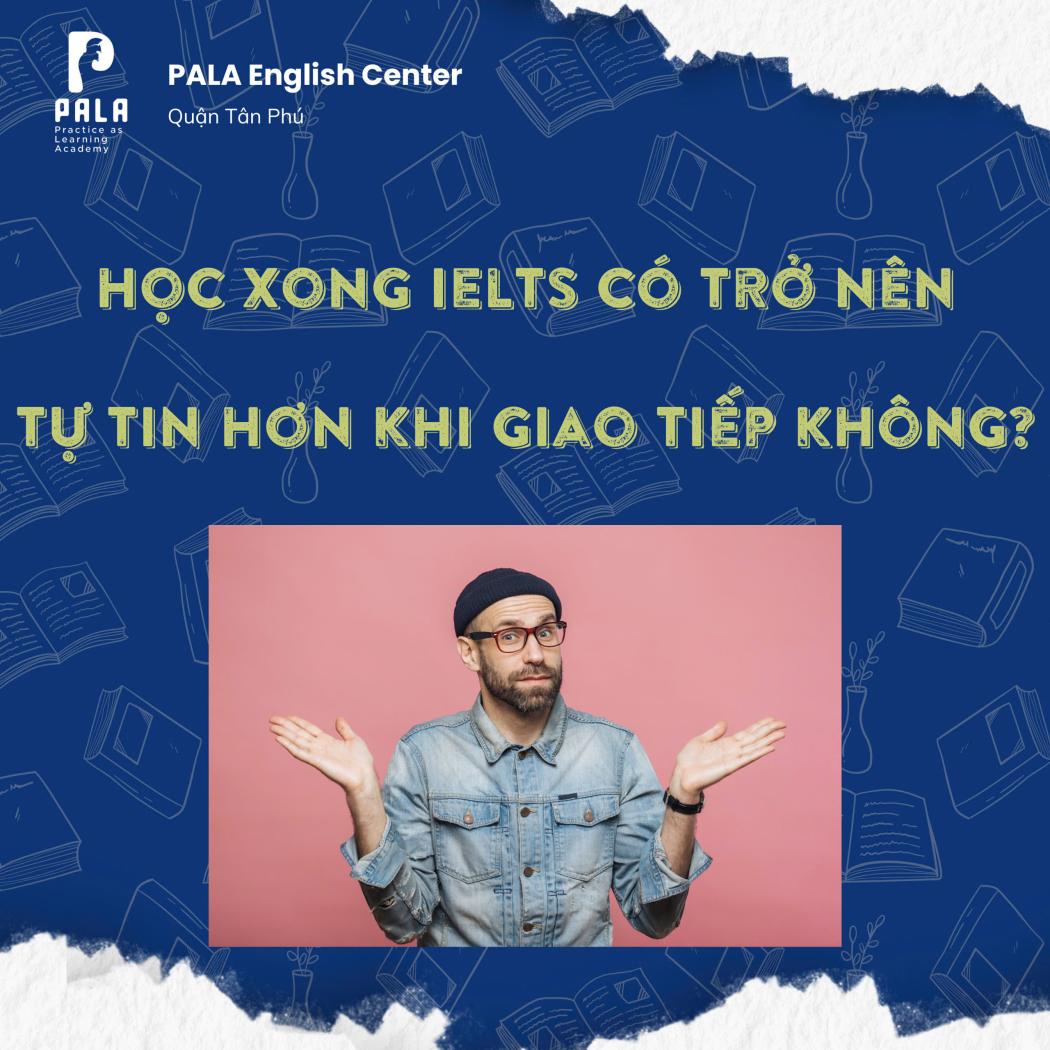 Học Xong IELTS Có Giao Tiếp Tự Tin Không? Sự Thật Phũ Phàng | PALA
