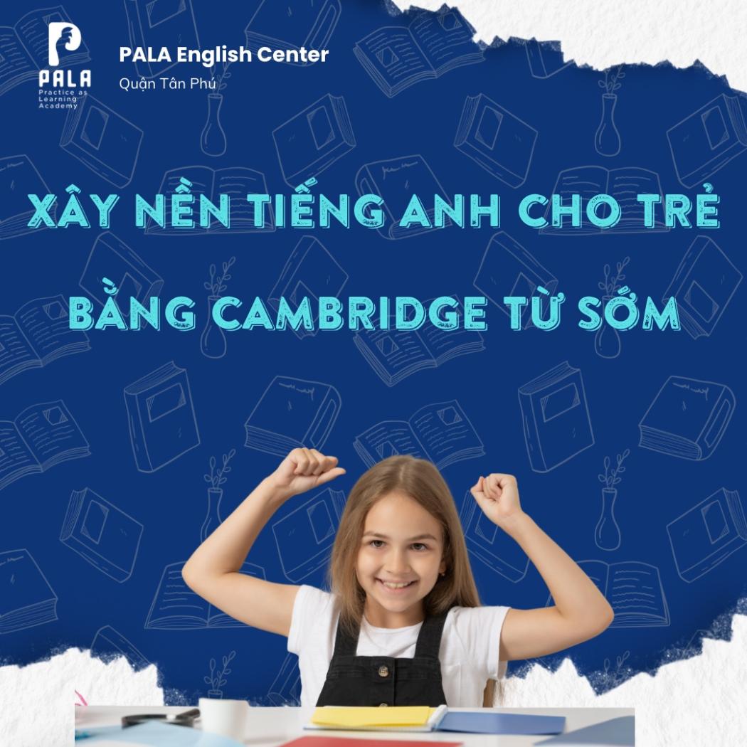 Tại sao nên cho trẻ học lộ trình Cambridge từ sớm? | Trung tâm Anh ngữ PALA