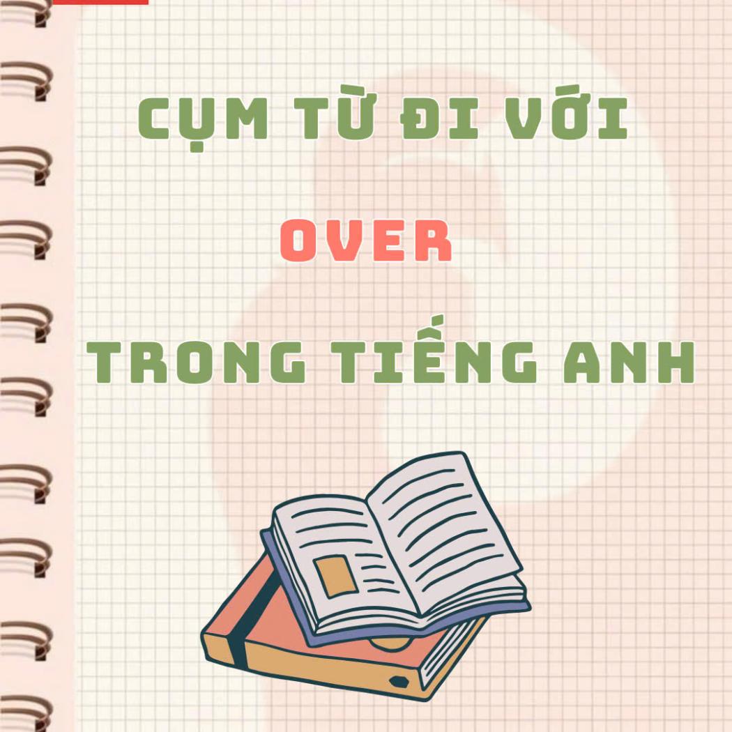 Các cụm từ đi với “Over” trong tiếng Anh – Cách dùng & ví dụ chi tiết