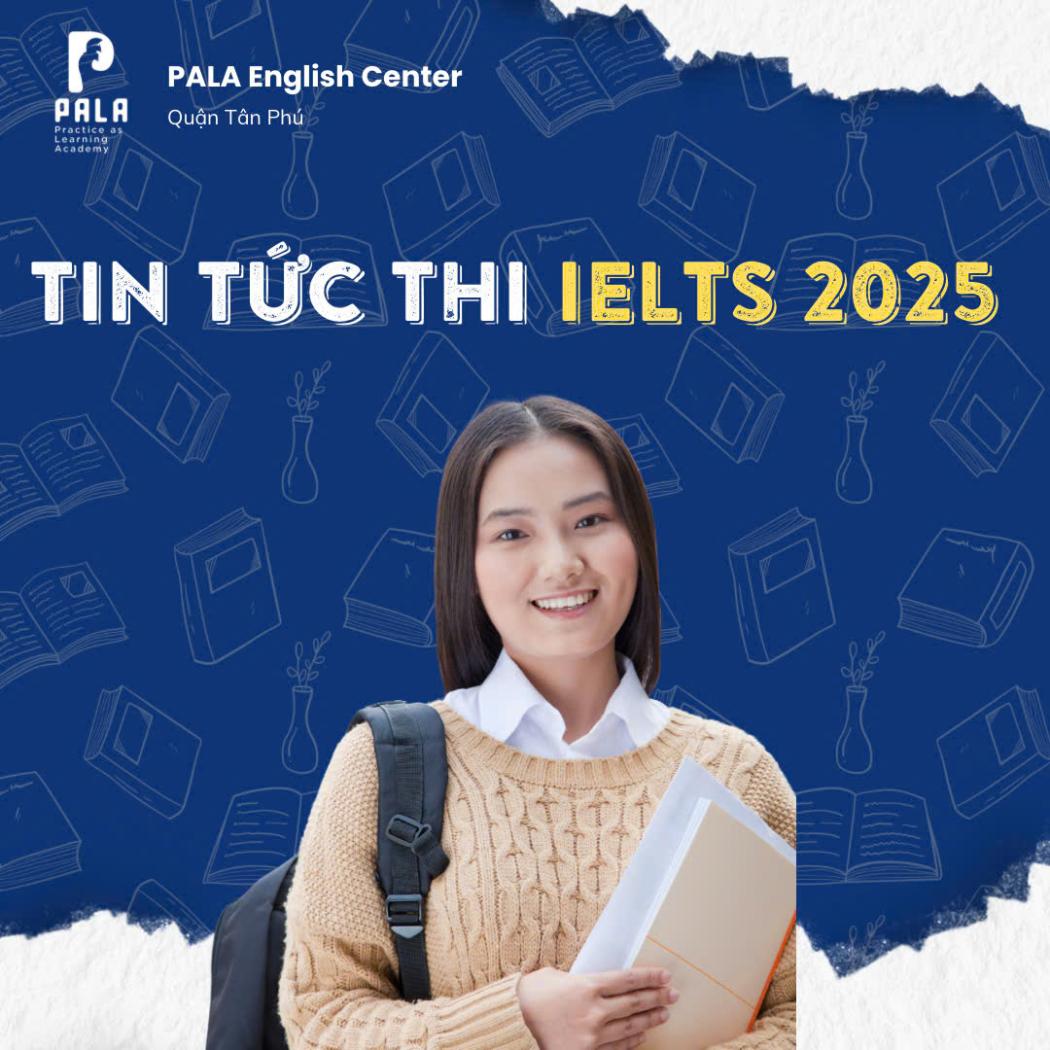 Tin Tức IELTS 2025: Cập Nhật Thay Đổi Đề Thi Và Cách Chuẩn Bị