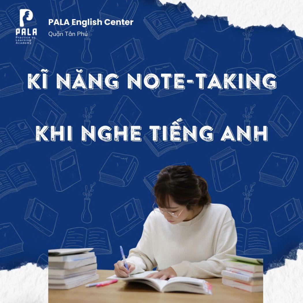 Kỹ Năng Note-taking Khi Nghe Tiếng Anh (HƯỚNG DẪN TỪ A-Z)