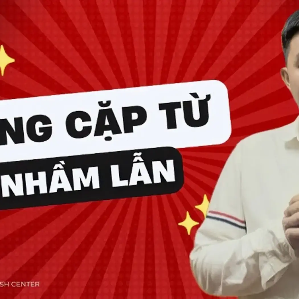 Common Confusing Pairs in English | Các Cặp Từ Dễ Gây Nhầm Lẫn Phổ Biến Trong Tiếng Anh