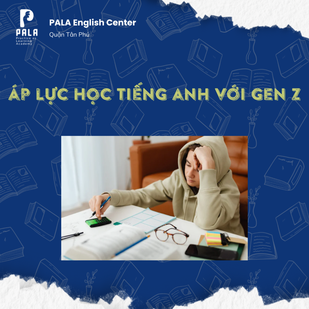 Áp Lực Tiếng Anh Với Gen Z: Khi Ngôn Ngữ Trở Thành Gánh Nặng | PALA